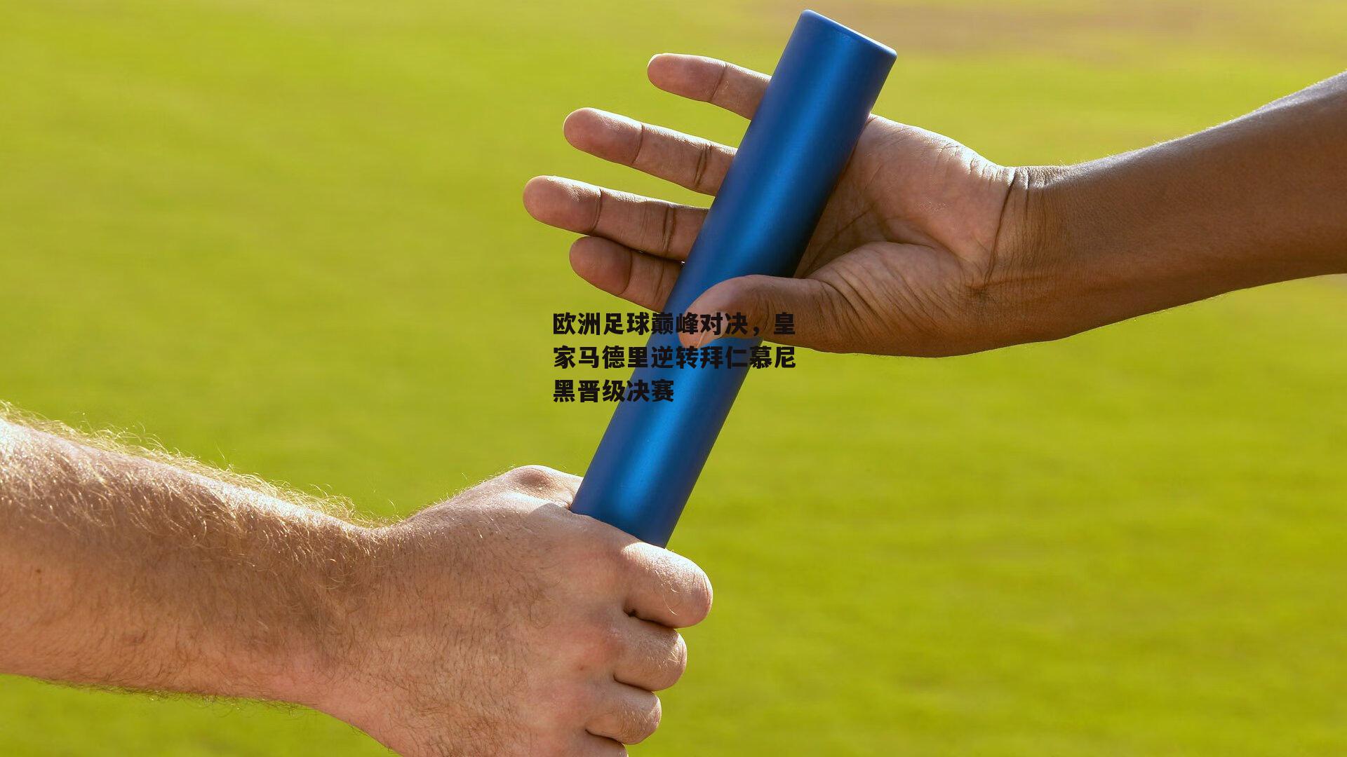 欧洲足球巅峰对决，皇家马德里逆转拜仁慕尼黑晋级决赛